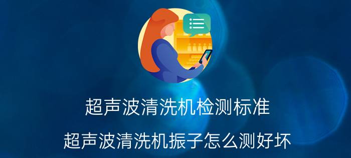 超声波清洗机检测标准 超声波清洗机振子怎么测好坏？